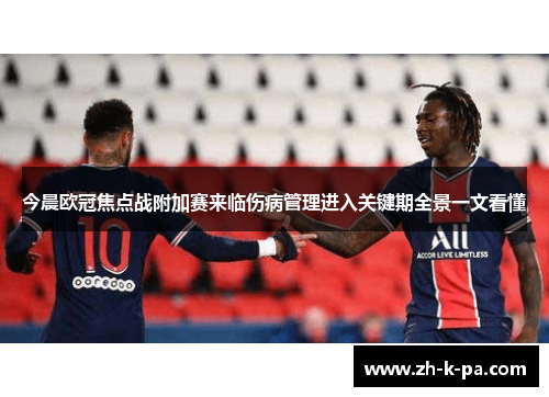 今晨欧冠焦点战附加赛来临伤病管理进入关键期全景一文看懂