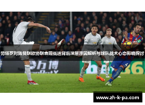 劳塔罗对阵曼联欧协联表现低迷背后深层原因解析与球队战术心态影响探讨