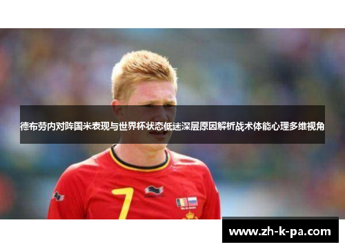 德布劳内对阵国米表现与世界杯状态低迷深层原因解析战术体能心理多维视角