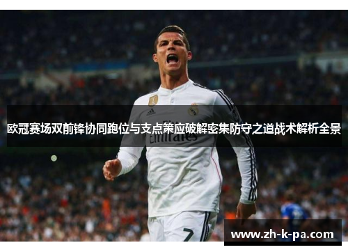 欧冠赛场双前锋协同跑位与支点策应破解密集防守之道战术解析全景 欧冠赛场双前锋协同跑位与支点策应破解密集防守之道战术解析全景