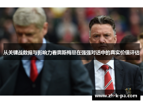 从关键战数据与影响力看奥斯梅恩在强强对话中的真实价值评估