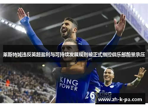 莱斯特城违反英超盈利与可持续发展规则被正式指控俱乐部前景承压