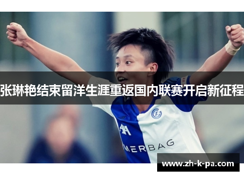 张琳艳结束留洋生涯重返国内联赛开启新征程