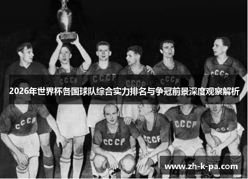 2026年世界杯各国球队综合实力排名与争冠前景深度观察解析